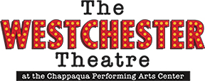 Westchester Broadway Theatre - at the Chappaqua Performing Arts Center - at the Chappaqua Performing Arts Center